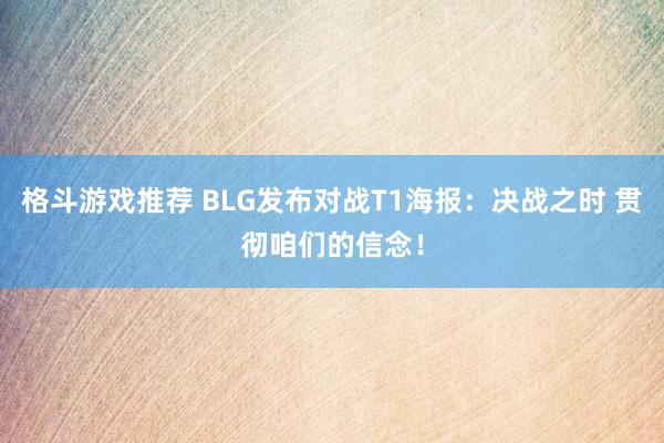 格斗游戏推荐 BLG发布对战T1海报：决战之时 贯彻咱们的信念！