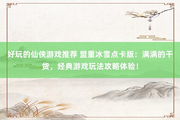 好玩的仙侠游戏推荐 盟重冰雪点卡版：满满的干货，经典游戏玩法攻略体验！